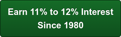 Earn 11% to 12% Interest Since 1980