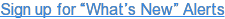 Sign up for “What’s New” Alerts