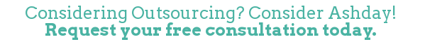 Considering Outsourcing? Consider Ashday! Request your free consultation today.