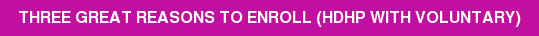 Three Great Reasons to Enroll (HDHP WITH Voluntary)