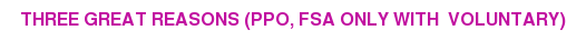 Three Great Reasons (PPO, FSA only with  Voluntary)