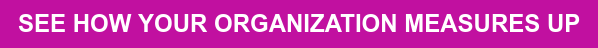 SEE HOW YOUR ORGANIZATION MEASURES UP