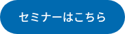 セミナーはこちら