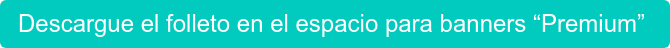 Descargue el folleto en el espacio para banners “Premium”