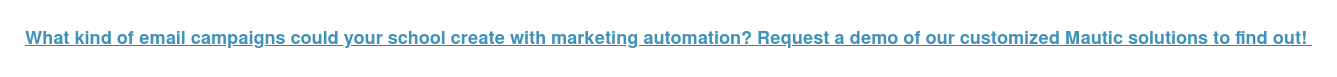 What kind of email campaigns could your school create with marketing automation? Request a demo of our customized Mautic solutions to find out!