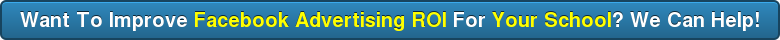 Want To Improve Facebook Advertising ROI For Your School? We Can Help!
