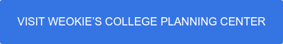 VISIT WEOKIE’S COLLEGE PLANNING CENTER
