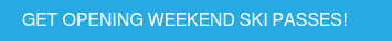 Get opening weekend ski passes!