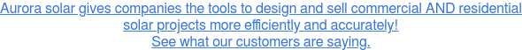 Aurora solar gives companies the tools to design and sell commercial AND residential solar projects more efficiently and accurately! See what our customers are saying.