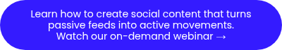 Learn how to create social content that turns passive feeds into active movements.<br>Join our webinar →