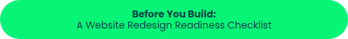 <strong>Before You Build:<br></strong><span style="font-size: 14px;">A Website Redesign Readiness Checklist</span>