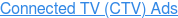 Connected TV (CTV) Ads