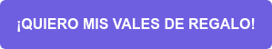 ¡QUIERO MIS VALES DE REGALO!