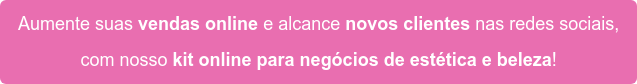 Aumente suas vendas online e alcance novos clientes nas redes sociais, com nosso kit online para negócios de estética e beleza!