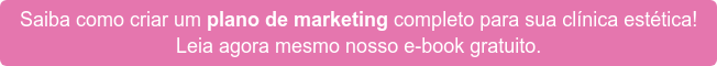 Saiba como criar um plano de marketing completo para sua clínica estética! Leia agora mesmo nosso e-book gratuito.