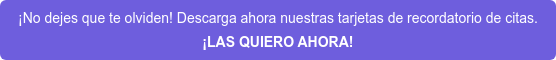 ¡No dejes que te olviden! Descarga ahora nuestras tarjetas de recordatorio de  citas.  ¡LAS QUIERO AHORA!
