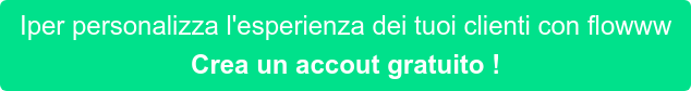Iper personalizza l'esperienza dei tuoi clienti con flowww  Crea un accout gratuito !