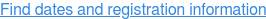 Find dates and registration information