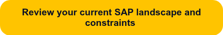 <p style="font-weight: bold;">Review your current SAP landscape and constraints&nbsp;</p>