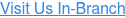 Visit Us In-Branch