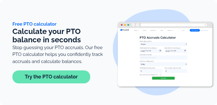 Free PTO calculator Calculate your PTO balance in seconds Stop guessing your PTO accruals. Our free PTO calculator helps you confidently track accruals and calculate balances.  