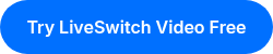 Try LiveSwitch Video Free