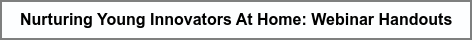 Nurturing Young Innovators At Home: Webinar Handouts