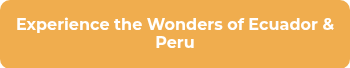 Experience the Wonders of Ecuador & Peru