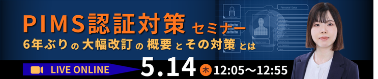 PIMS認証対策セミナー ～6年ぶりの大幅改訂の概要と対策ポイント～