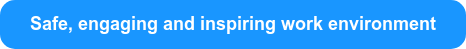 Safe, engaging and inspiring work environment