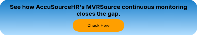 See how AccuSourceHR's MVRSource continuous monitoring closes the gap.