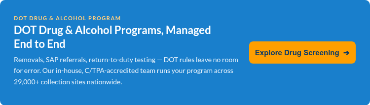 DOT drug & alcohol program DOT Drug & Alcohol Programs, Managed End to End Removals, SAP referrals, return-to-duty testing — DOT rules leave no room for error. Our in-house, C/TPA-accredited team runs your program across 29,000+ collection sites nationwide.