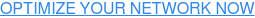 OPTIMIZE YOUR NETWORK NOW