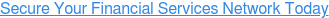 Secure Your Financial Services Network Today