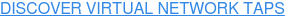 DISCOVER VIRTUAL NETWORK TAPS