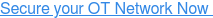 Secure your OT Network Now 