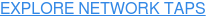 EXPLORE NETWORK TAPS