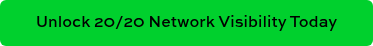 Unlock 20/20 Network Visibility Today