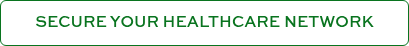 SECURE YOUR HEALTHCARE NETWORK
