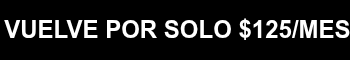 VUELVE POR SOLO $125/MES