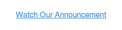 Watch Our Announcement