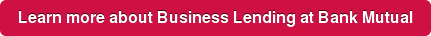 Learn more about Business Lending at Bank Mutual