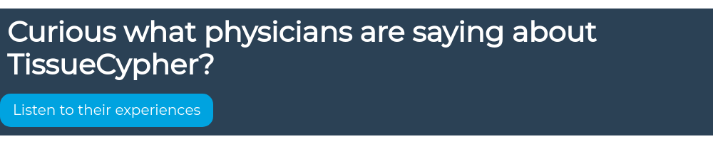 Curious what physicians are saying about TissueCypher?&nbsp;