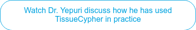 Watch Dr. Yepuri discuss how he has used TissueCypher in practice