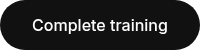 <p>Complete training</p>