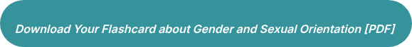 <div style="text-align: center;"><span style="font-size: 16px;"><em>Download Your Flashcard about Gender and Sexual Orientation [PDF]&nbsp;<br></em></span></div>