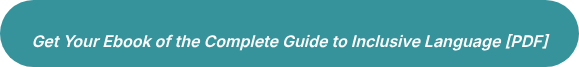 <div style="text-align: center;"><span style="font-size: 16px;"><em>Get Your Ebook of the Complete Guide to Inclusive Language [PDF]</em></span></div>
