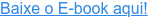 Baixe o E-book aqui!