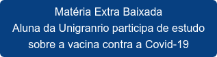 Matéria Extra Baixada Aluna da Unigranrio participa de estudo sobre a vacina contra a Covid-19