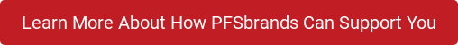 Learn More About How PFSbrands Can Support You